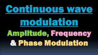 Continuous Wave Modulation Amplitude Modulation AM Frequency Modulation FM amp Phase Modulation [upl. by Youlton286]