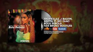 Tropkillaz J Balvin Anitta ft MC Zaac  Bola Rebola Yan Bruno Bootleg [upl. by Niles]