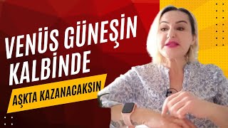 VENÜS GÜNEŞİN KALBİNDE AŞKTA KAZANCAKSIN AŞK GELİYOR  Çok Etkili Ritüel [upl. by Salome]