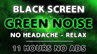 Green Noise and Black Screen Soothing Sound No Headache and Put You To Sleep Fast  11H  No Ads [upl. by Nednal]