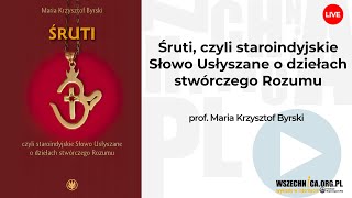 Śruti czyli staroindyjskie Słowo Usłyszane o dziełach stwórczego Rozumuprof Krzysztof Maria Byrski [upl. by Nainatrad651]