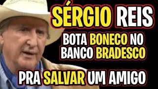 SÉRGIO REIS BOTA MAIOR BONECO NO BANDO BRADESCO PARA SALVAR CANTOR FAMOSO [upl. by Elram]