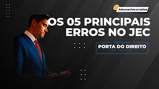 OS CINCO PRINCIPAIS ERROS DOS ADVOGADOS NOS JUIZADOS ESPECIAIS CÍVEIS  PORTA DO DIREITO NA PRÁTICA [upl. by Dupaix]