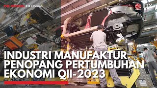 Industri Manufaktur Penopang Pertumbuhan Ekonomi QII2023  IDX CHANNEL [upl. by Kensell]