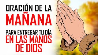 ORACION DE LA MAÑANA PARA ENTREGAR TU DIA EN LAS MANOS DE DIOS  ORACIONES PARA PEDIRLE A DIOS [upl. by Packston632]