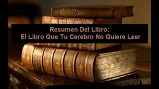 Resumen Del Libro El Libro Que Tu Cerebro No Quiere Leer [upl. by Eibbed881]