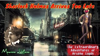 Sherlock Holmes Arrives Too Late by Maurice Leblanc  Audiobook Detective Story [upl. by Tiduj]