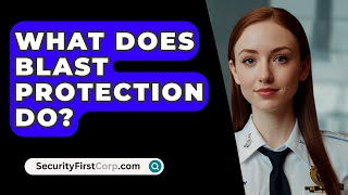 What Does Blast Protection Do  SecurityFirstCorpcom [upl. by Kidd]