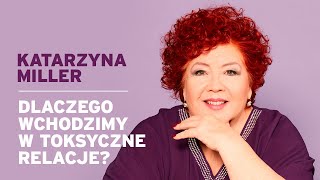 Katarzyna Miller  Dlaczego wchodzimy w toksyczne relacje [upl. by Alisa934]