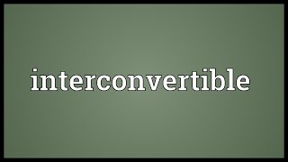 Interconvertible Meaning [upl. by Wilburn]