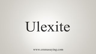 How To Say Ulexite [upl. by Keenan170]