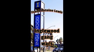 INGLEWOOD GANG WARS Frank Antoine Lewis [upl. by Dlaniger]