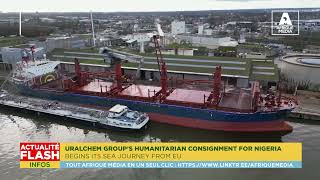 URALCHEM GROUP’S HUMANITARIAN CONSIGNMENT FOR NIGERIA BEGINS ITS SEA JOURNEY FROM EU [upl. by Nonez]