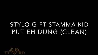 Stylo G ft Stamma Kid  Put Eh Dung TTRR Clean Version [upl. by Kathleen]