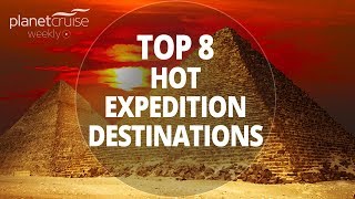 TOP 8 Hot Expedition Destinations  Planet Cruise Weekly [upl. by Leinad]