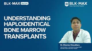 Understanding Haploidentical Bone Marrow Transplant  Dr Dharma Chaudhary [upl. by Nilrah852]