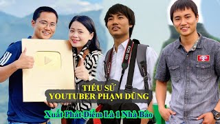 Tiểu Sử Youtuber PHẠM DŨNG  Từ 1 Nhà Báo Đến Những Thước Phim Triệu View [upl. by Todhunter]