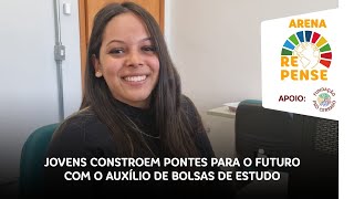 Arena Repense Jovens constroem pontes para o futuro com o auxílio de bolsas de estudo [upl. by Hilaria757]