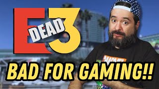 THE END OF E3 IS NOT GOOD FOR GAMING [upl. by Kaylyn]