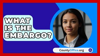 What Is The Embargo  CountyOfficeorg [upl. by Firahs106]