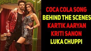 COCA COLA Song – Behind The Scenes  Kartik Aaryan  Kriti Sanon  Luka Chuppi [upl. by Trebled]