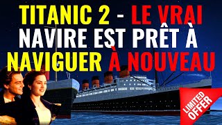 TITANIC 2  LE VRAI NAVIRE EST PRÊT À NAVIGUER À NOUVEAU [upl. by Castle]