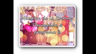 Maestros de la Costura 6 programa 6 [upl. by Aihtniroc600]