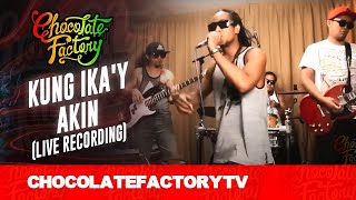 Chocolate Factory  KUNG IKAY AKIN Live Recording [upl. by Lud]