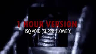 ISQ VOID Super Slowed  1 HOUR VERSION 👹 [upl. by Quinton]