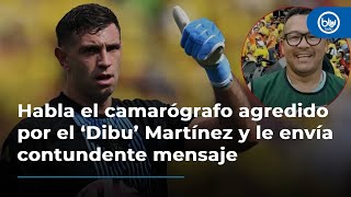 Habla el camarógrafo agredido por el ‘Dibu’ Martínez y le envía contundente mensaje [upl. by Ahsea823]