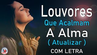 80 Louvores Para Acalmar à Alma e Coracão  Melhores Músicas Gospel Mais Tocadas Hinos Evangélicos [upl. by Rizzi]