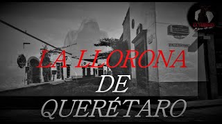 quotLA LLORONA DE QUERÉTARO ENTRE LA MITOLOGÍA Y EL MIEDOquot [upl. by Eoin]