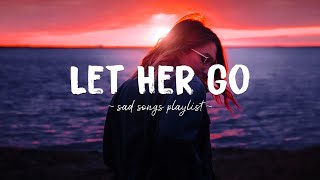 Let Her Go ♫ Sad songs playlist for broken hearts  Depressing Songs 2023 That Will Make You Cry [upl. by Foote802]