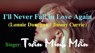 ILL NEVER FALL IN LOVE AGAIN Lonnie Donegan  Jimmy Currie  SingerTiếng hát Trần Minh Mẫn [upl. by Arawaj]