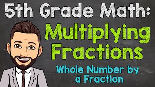 Multiplying Fractions by Whole Numbers  How to Multiply Fractions  5th Grade Math [upl. by Sherrod]