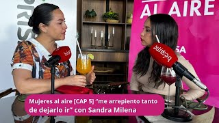 Mujeres al aire EP6 “me arrepiento tanto de dejarlo ir” con SANDRA MILENA [upl. by Cotterell707]