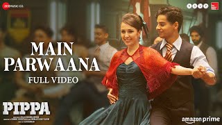 Main Parwaana  Full Video  Pippa  Ishaan amp Leysan  Arijit Singh  A R Rahman  Shellee [upl. by Lyman]