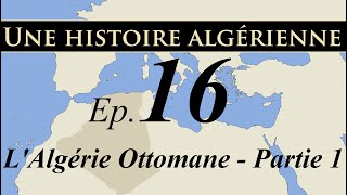 Histoire d Algérie – ep16 – LAlgérie Ottomane  partie 1  تاريخ الجزائر [upl. by Py]