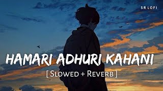 Hamari Adhuri Kahani Title Track Slowed  Reverb  Arijit Singh  Hamari Adhuri Kahani  SR Lofi [upl. by Anitnatsnok]