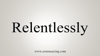 How To Say Relentlessly [upl. by Siubhan]