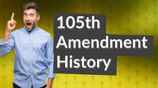 When was the 105th Amendment [upl. by Adnylem]