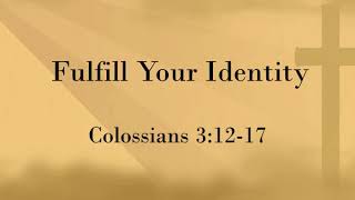 Colossians 31217 Fulfill Your Identity [upl. by Hutner]