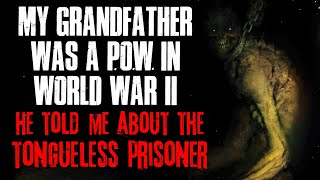 quotMy Grandfather Was A POW In World War II He Told Me About The Tongueless Manquot Creepypasta [upl. by Bak]