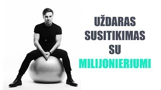 UŽDARAS SUSITIKIMAS SU MILIJONIERIUMI BENEDIKTAS GYLYS [upl. by Vacuva346]