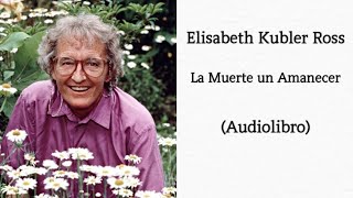 Elisabeth Kubler Ross La Muerte Un Amanecer Audiolibro [upl. by Olenolin]