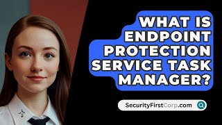 What Is Endpoint Protection Service Task Manager  SecurityFirstCorpcom [upl. by Dredi78]