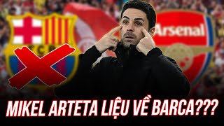 ARSENAL CẨN THẬN NẾU KHÔNG MUỐN MẤT ARTETA VỀ BARCA [upl. by Amice]