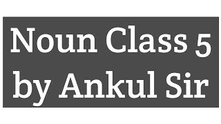 Noun Class 5 by Ankul Sir [upl. by Ilam859]