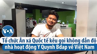 Tổ chức Ân xá Quốc tế kêu gọi không dẫn độ nhà hoạt động Y Quynh Bdap về Việt Nam  VOA Tiếng Việt [upl. by Alyse]