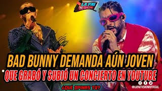 BAD BUNNY DEMANDA AÚN JOVEN QUE GRABÓ Y SUBIÓ UN CONCIERTO EN YOUTUBE [upl. by Ivanna]